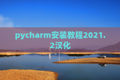 pycharm安装教程2021.2汉化